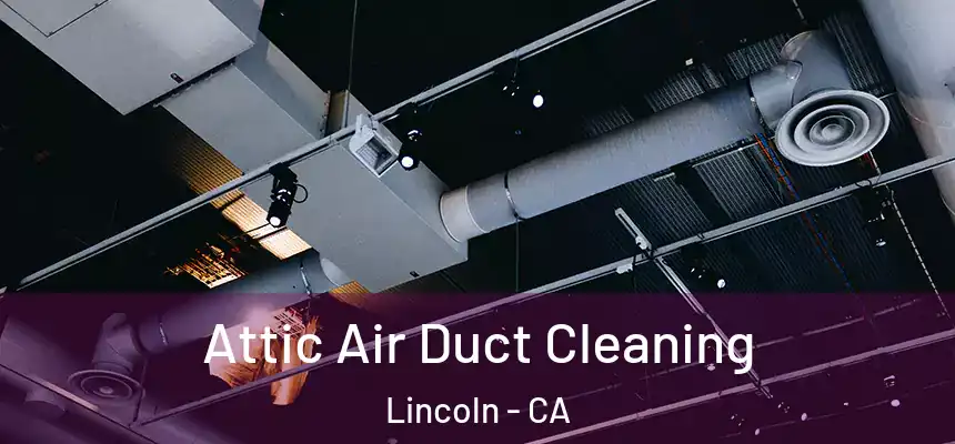 Attic Air Duct Cleaning Lincoln - CA