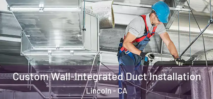  Custom Wall-Integrated Duct Installation Lincoln - CA