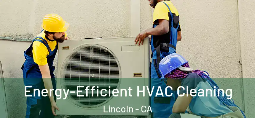 Energy-Efficient HVAC Cleaning Lincoln - CA