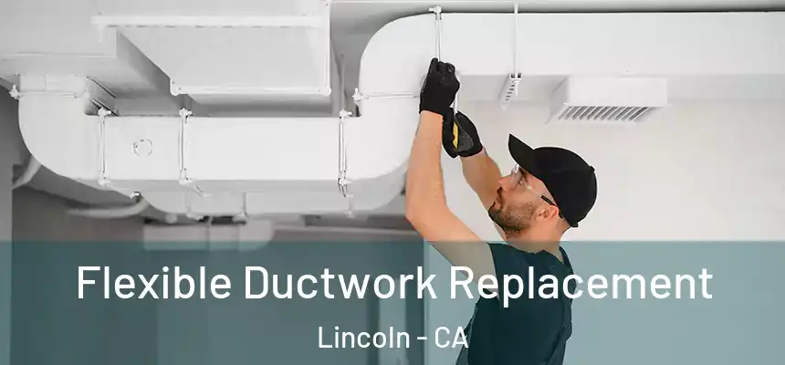  Flexible Ductwork Replacement Lincoln - CA